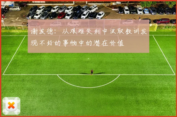 谢泼德：从艰难失利中汲取教训发现不好的事物中的潜在价值