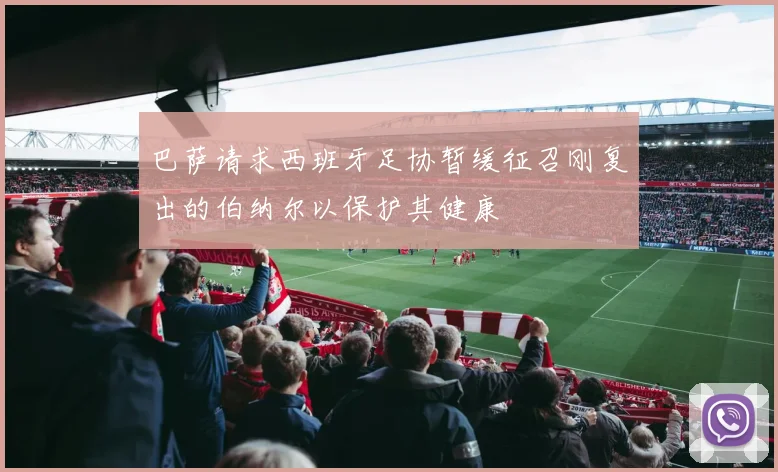 巴萨请求西班牙足协暂缓征召刚复出的伯纳尔以保护其健康